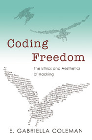 Coding Freedom (The Ethics and Aesthetics of Hacking) by Enid Gabriella Coleman, 9780691144610