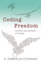 Coding Freedom (The Ethics and Aesthetics of Hacking) by Enid Gabriella Coleman, 9780691144610