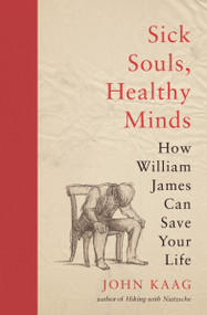 Sick Souls, Healthy Minds (How William James Can Save Your Life) by John Kaag, 9780691216713