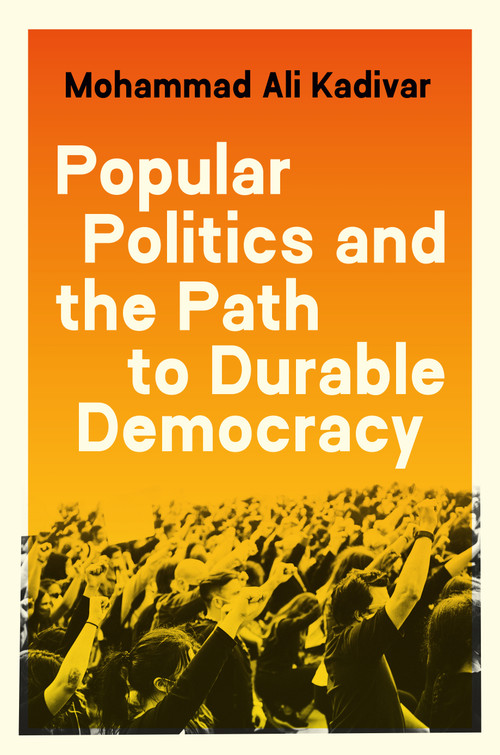 Popular Politics and the Path to Durable Democracy by Mohammad Ali Kadivar, 9780691229126