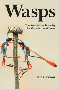 Wasps (The Astonishing Diversity of a Misunderstood Insect) by Eric R. Eaton, 9780691211428