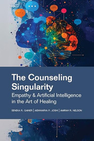 The Counseling Singularity (Empathy & Artificial Intelligence in the Art of Healing) by Seneka R. Gainer, Aishwarya P. Joshi, Amirah R. Nelson, 9781556200076