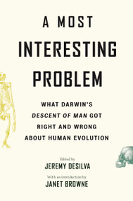 A Most Interesting Problem (What Darwin's Descent of Man Got Right and Wrong about Human Evolution) by Jeremy DeSilva, Janet Browne, 9780691242064