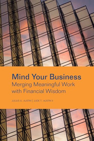 Mind Your Business (Merging Meaningful Work with Financial Wisdom) by Julius A. Austin, Jude T. Austin II, 9781556200090