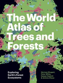 The World Atlas of Trees and Forests (Exploring Earth's Forest Ecosystems) by Herman Shugart, Peter White, Sassan Saatchi, Jérôme Chave, 9780691226743