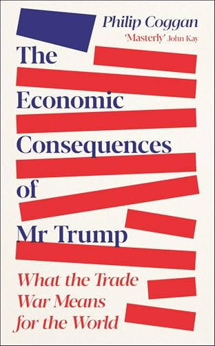 The Economic Consequences of Mr Trump (What the Trade War Means for the World) by Philip Coggan, 9781805227687