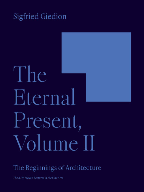 The Eternal Present, Volume II (The Beginnings of Architecture) by Sigfried Giedion, 9780691251882
