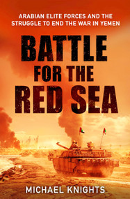 The Battle for the Red Sea (Arabian Elite Forces and the Struggle to End the War in Yemen) by Michael Knights, 9781805226468
