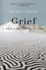 Grief (A Philosophical Guide) by Michael Cholbi, 9780691232737