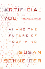 Artificial You (AI and the Future of Your Mind) by Susan Schneider, 9780691216744