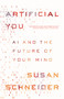 Artificial You (AI and the Future of Your Mind) by Susan Schneider, 9780691216744