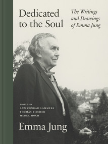Dedicated to the Soul (The Writings and Drawings of Emma Jung) by Emma Jung, Ann Conrad Lammers, Thomas Fischer, Medea Hoch, Ann Conrad Lammers, Alison Kappes, 9780691253275