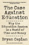 The Case against Education (Why the Education System Is a Waste of Time and Money) by Bryan Caplan, Bryan Caplan, 9780691196459