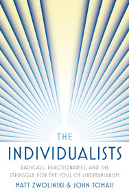 The Individualists (Radicals, Reactionaries, and the Struggle for the Soul of Libertarianism) by Matt Zwolinski, John Tomasi, 9780691241036