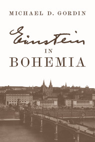Einstein in Bohemia by Michael D. Gordin, 9780691203829