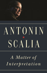 A Matter of Interpretation (Federal Courts and the Law - New Edition) by Antonin Scalia, Amy Gutmann, Amy Gutmann, 9780691174044