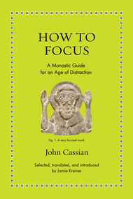 How to Focus (A Monastic Guide for an Age of Distraction) by John Cassian, Jamie Kreiner, 9780691208084