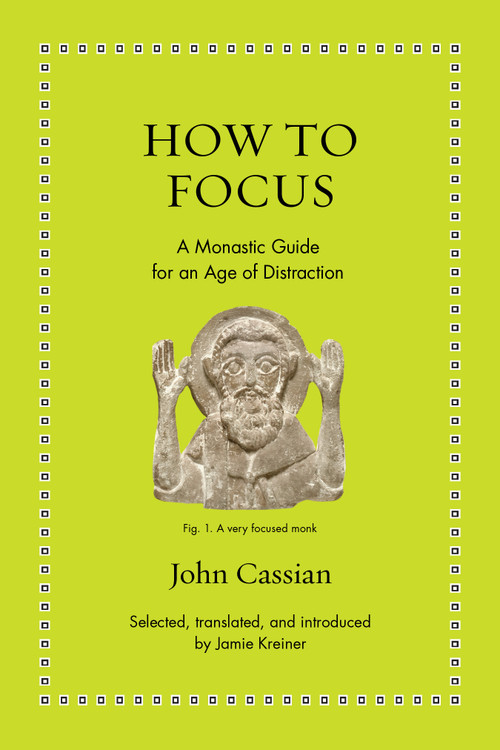 How to Focus (A Monastic Guide for an Age of Distraction) by John Cassian, Jamie Kreiner, 9780691208084