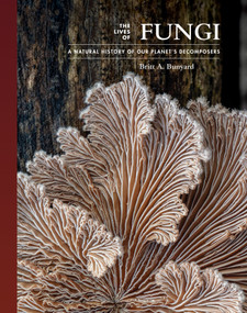 The Lives of Fungi (A Natural History of Our Planet's Decomposers) by Britt A. Bunyard, 9780691229843