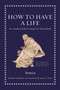 How to Have a Life (An Ancient Guide to Using Our Time Wisely) by Seneca, James S. Romm, 9780691219127