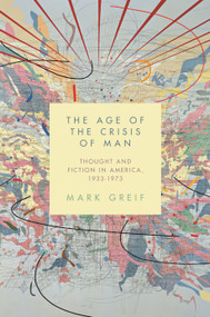 The Age of the Crisis of Man (Thought and Fiction in America, 1933-1973) by Mark Greif, 9780691173290