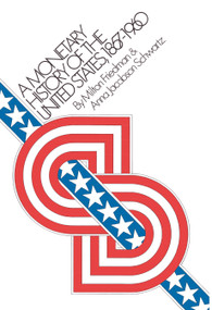 A Monetary History of the United States, 1867-1960 by Milton Friedman, Anna Jacobson Schwartz, 9780691003542