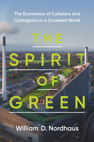 The Spirit of Green (The Economics of Collisions and Contagions in a Crowded World) by William D. Nordhaus, 9780691233512