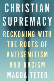 Christian Supremacy (Reckoning with the Roots of Antisemitism and Racism) by Magda Teter, 9780691242606