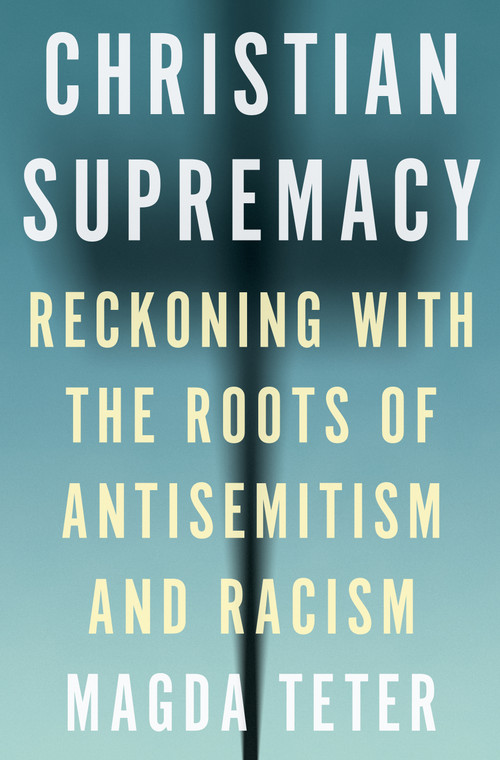 Christian Supremacy (Reckoning with the Roots of Antisemitism and Racism) by Magda Teter, 9780691242606