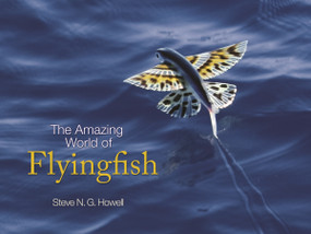The Amazing World of Flyingfish by Steve N. G. Howell, 9780691160115