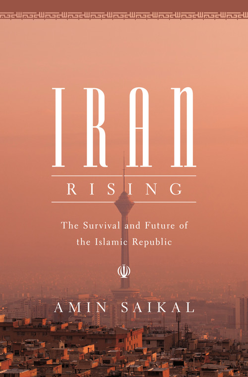 Iran Rising (The Survival and Future of the Islamic Republic) by Amin Saikal, 9780691216874