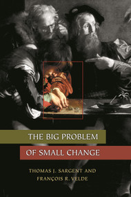 The Big Problem of Small Change by Thomas J. Sargent, François R. Velde, 9780691116358