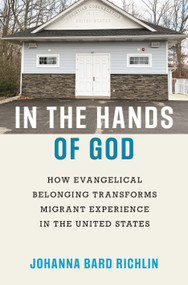 In the Hands of God (How Evangelical Belonging Transforms Migrant Experience in the United States) by Johanna Bard Richlin, 9780691194981