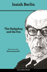 The Hedgehog and the Fox (An Essay on Tolstoy's View of History - Second Edition) by Isaiah Berlin, Henry Hardy, Michael Ignatieff, 9780691156002