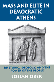 Mass and Elite in Democratic Athens (Rhetoric, Ideology, and the Power of the People) by Josiah Ober, 9780691028644
