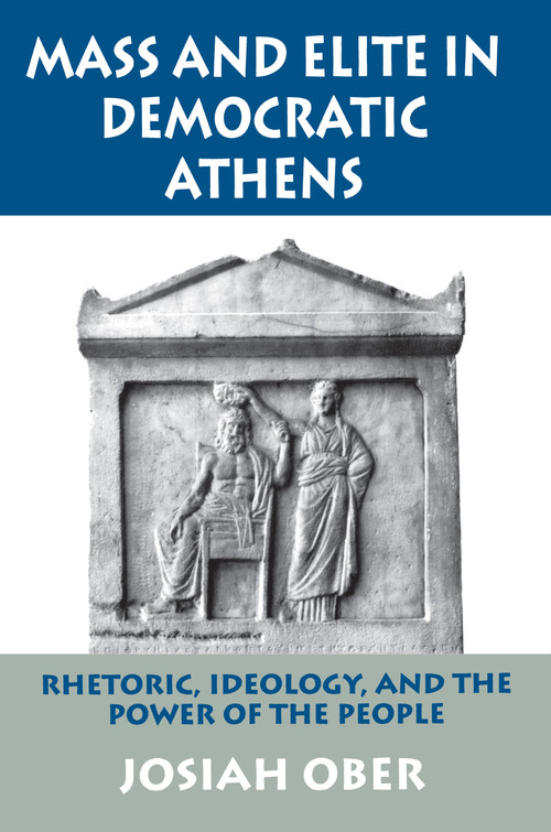 Mass and Elite in Democratic Athens (Rhetoric, Ideology, and the Power of the People) by Josiah Ober, 9780691028644