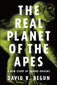 The Real Planet of the Apes (A New Story of Human Origins) by David R. Begun, 9780691182803