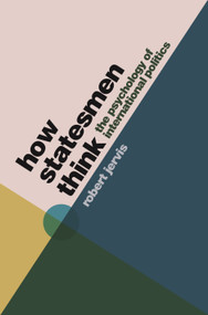 How Statesmen Think (The Psychology of International Politics) by Robert Jervis, 9780691176444