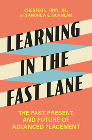 Learning in the Fast Lane (The Past, Present, and Future of Advanced Placement) by Chester E. Finn, Jr., Andrew E. Scanlan, 9780691216911