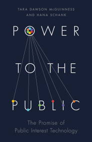 Power to the Public (The Promise of Public Interest Technology) by Tara Dawson McGuinness, Hana Schank, Anne-Marie Slaughter, Darren Walker, 9780691216645