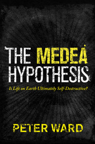 The Medea Hypothesis (Is Life on Earth Ultimately Self-Destructive?) by Peter Ward, 9780691165806