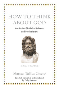 How to Think about God (An Ancient Guide for Believers and Nonbelievers) by Marcus Tullius Cicero, Philip Freeman, 9780691183657