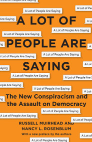 A Lot of People Are Saying (The New Conspiracism and the Assault on Democracy) by Nancy L. Rosenblum, Russell Muirhead, 9780691202259