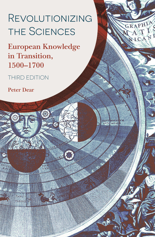 Revolutionizing the Sciences (European Knowledge in Transition, 1500-1700 Third Edition) by Peter Dear, 9780691194349