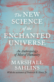 The New Science of the Enchanted Universe (An Anthropology of Most of Humanity) by Marshall Sahlins, 9780691215938