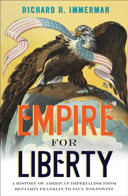 Empire for Liberty (A History of American Imperialism from Benjamin Franklin to Paul Wolfowitz) by Richard H. Immerman, 9780691156071