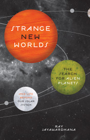 Strange New Worlds (The Search for Alien Planets and Life beyond Our Solar System) by Ray Jayawardhana, 9780691158075