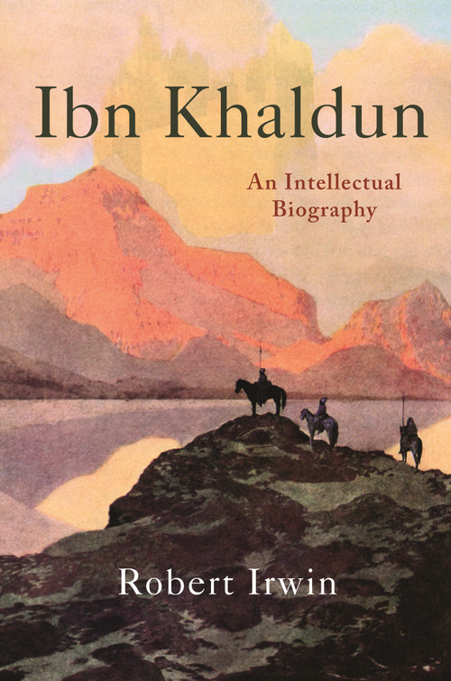 Ibn Khaldun (An Intellectual Biography) by Robert Irwin, 9780691197098