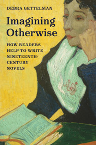 Imagining Otherwise (How Readers Help to Write Nineteenth-Century Novels) by Debra Gettelman, 9780691260426