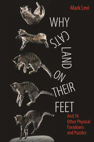 Why Cats Land on Their Feet (And 76 Other Physical Paradoxes and Puzzles) by Mark Levi, 9780691148540